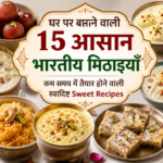 घर पर बनने वाली 15 आसान भारतीय मिठाइयाँ: कम समय में तैयार होने वाली स्वादिष्ट Sweet Recipes