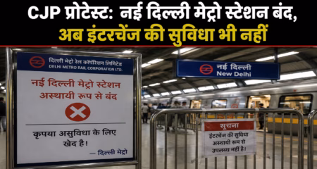 CJP प्रोटेस्ट: नई दिल्ली मेट्रो स्टेशन बंद किया गया, अब इंटरचेंज की सुविधा भी नहीं