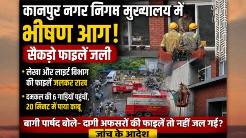 कानपुर नगर निगम मुख्यालय में लगी भीषण आग, लेखा और प्रकाश विभाग की सैकड़ों फाइलें जलकर राख; जांच के आदेश, बागी पार्षदों ने उठाए गंभीर सवाल