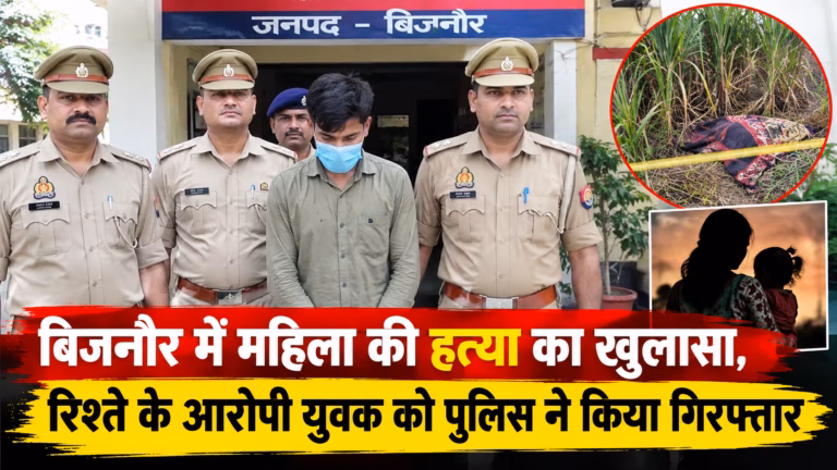 बिजनौर महिला हत्या : बिजनौर में महिला हत्या मामले का पुलिस ने किया खुलासा